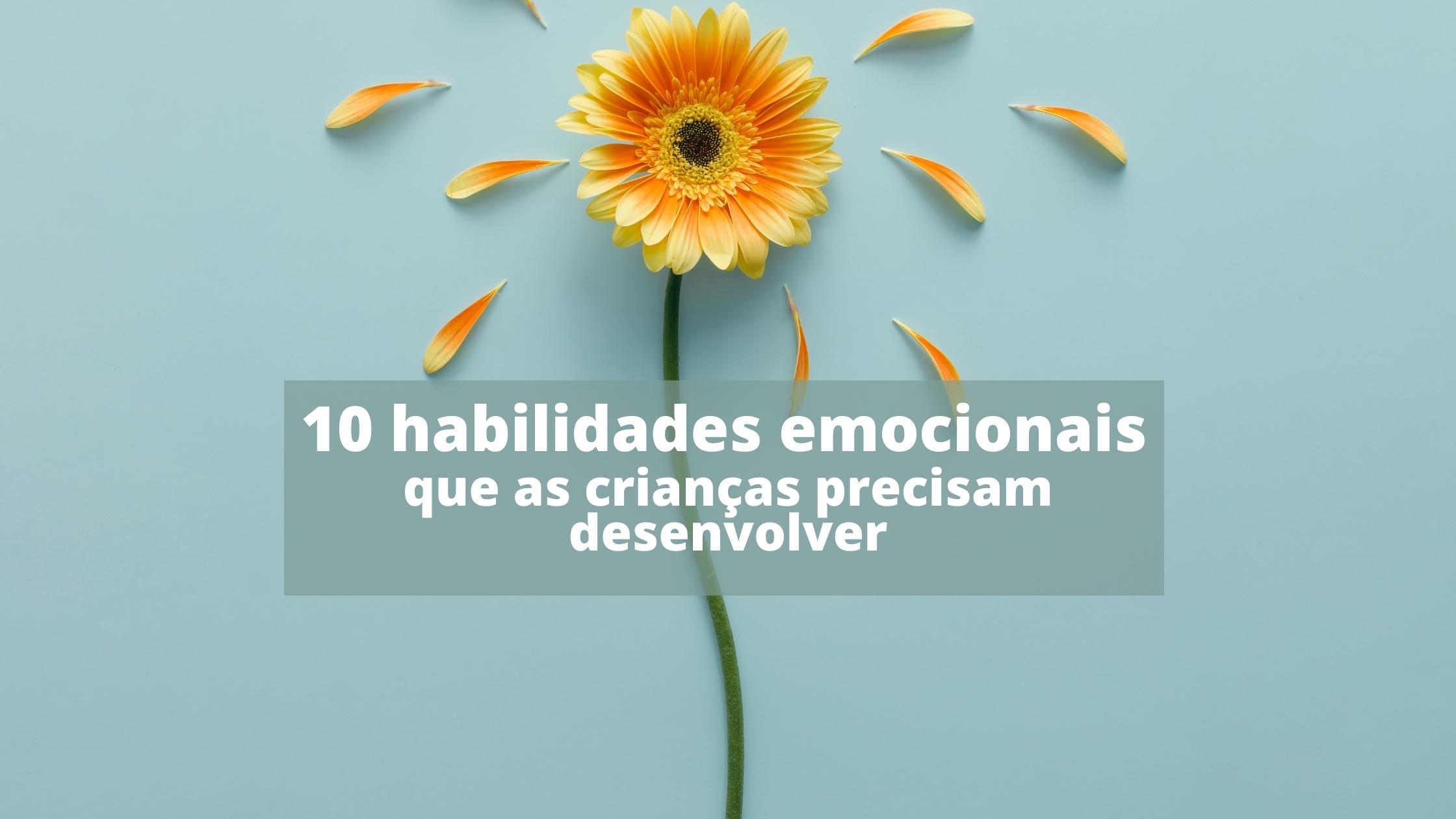 10 Habilidades emocionais que as crianas precisam desenvolver